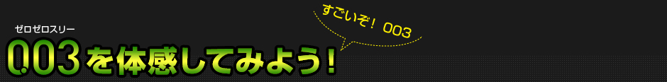 すごいぞ!003,003を体感してみよう!